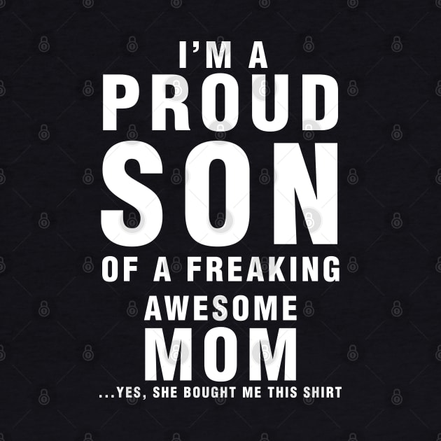 IM A PROUD SON OF FREAKING AWESOME MOM YES SHE BOUGHT ME THIS SHIRT by cleopatracharm